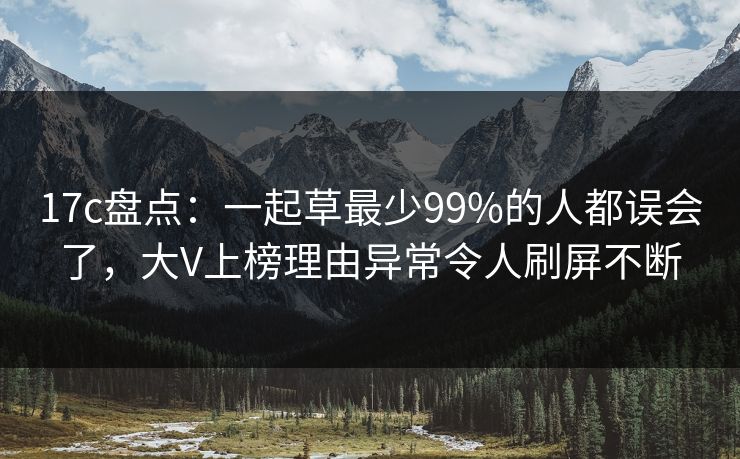 17c盘点:一起草最少99%的人都误会了,大V上榜理由异常令人刷屏不断 17c盘点:一起草最少99%的人都误会了,大V上榜理由异常令人刷屏不断