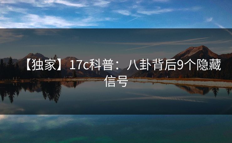 【独家】17c科普:八卦背后9个隐藏信号  第1张 【独家】17c科普:八卦背后9个隐藏信号  第1张